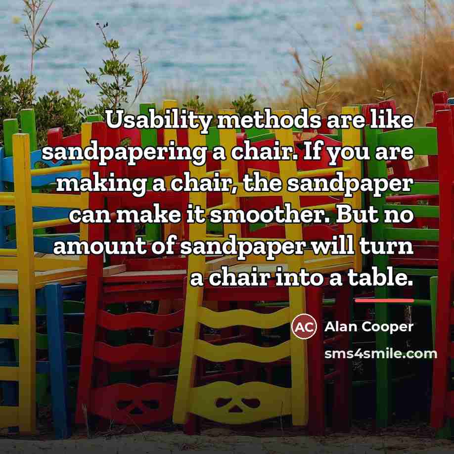 “Usability methods are like sandpapering a chair. If you are…” quote by Alan Cooper