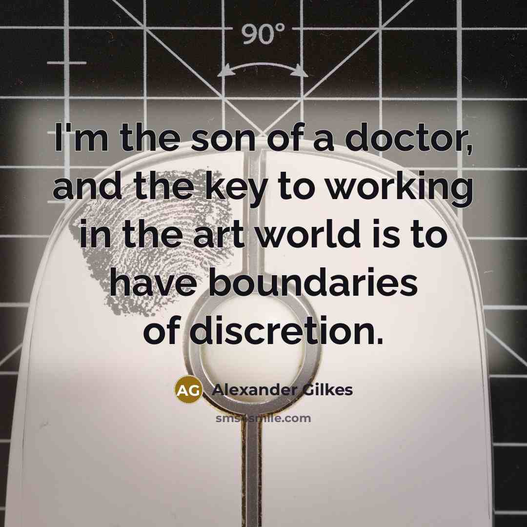 “I'm the son of a doctor, and the key to…” quote by Alexander Gilkes
