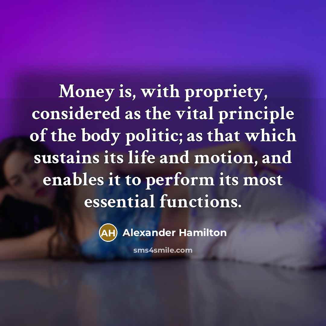 “Money is, with propriety, considered as the vital principle of…” quote by Alexander Hamilton