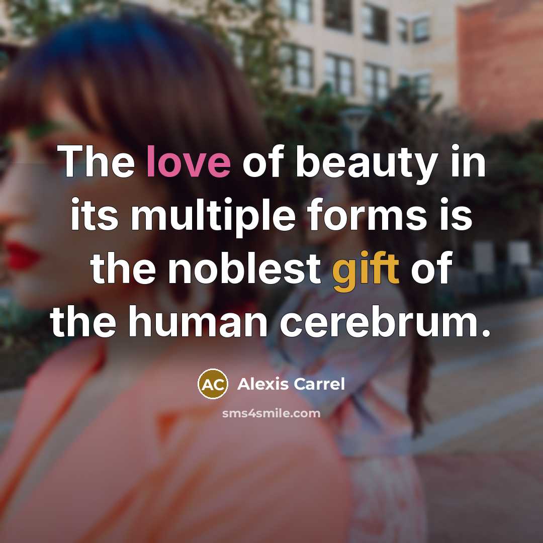 “The love of beauty in its multiple forms is the…” quote by Alexis Carrel