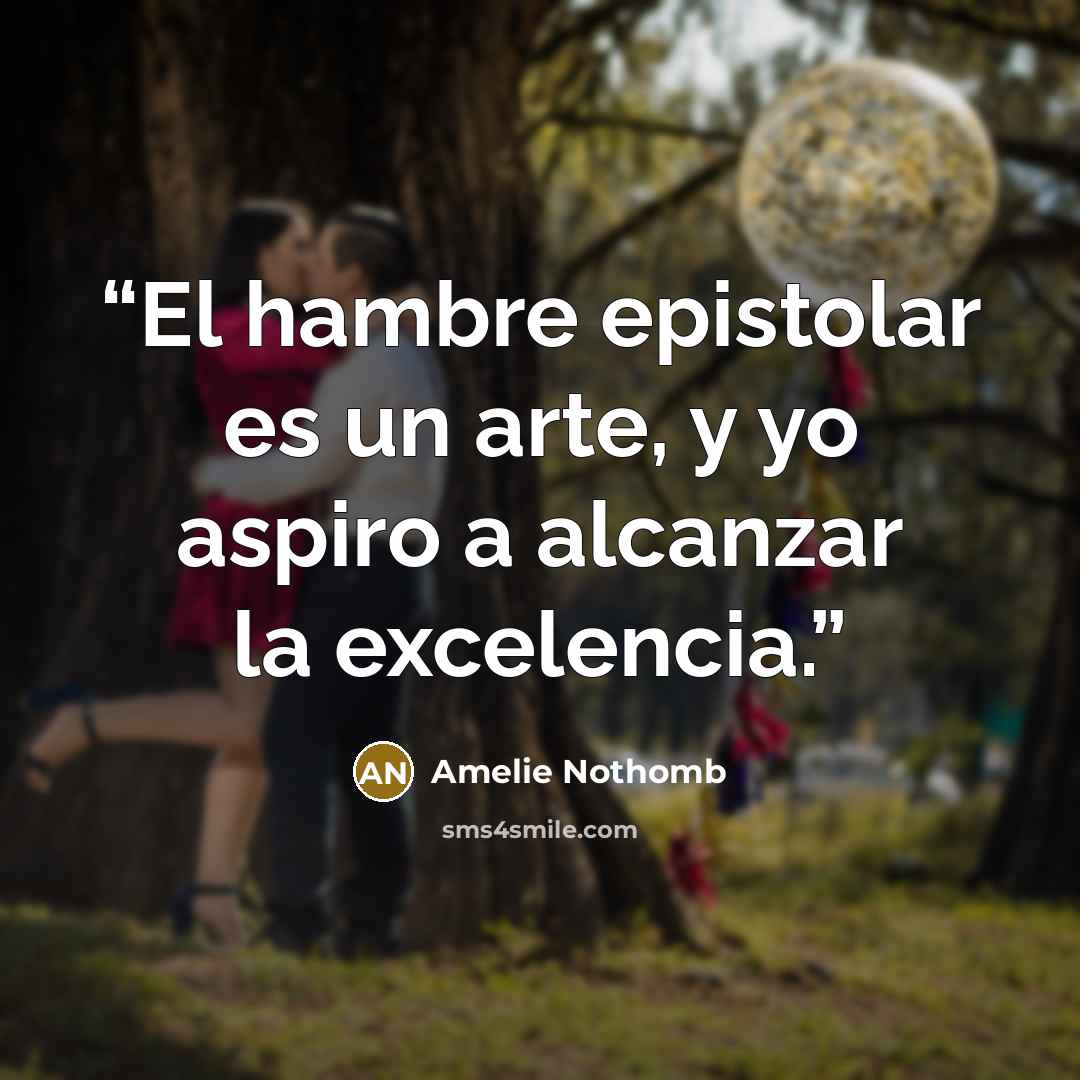 “El hambre epistolar es un arte, y yo aspiro a alcanzar la excelencia.” quote by Amélie Nothomb