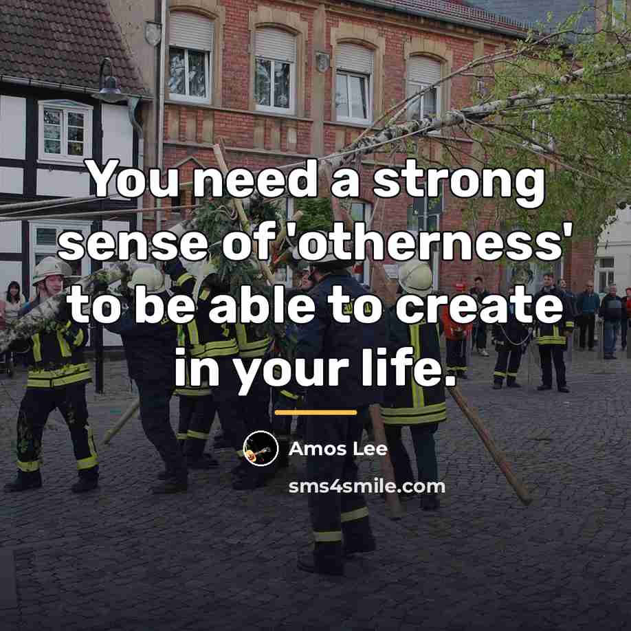 “You need a strong sense of 'otherness' to be able…” quote by Amos Lee