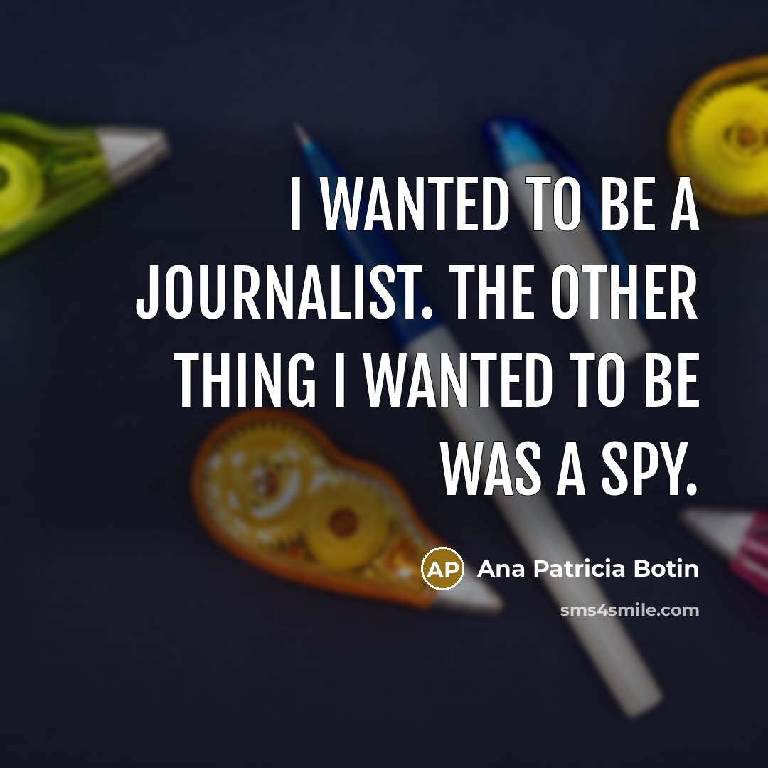 “I wanted to be a journalist. The other thing I wanted to be was a spy.” quote by Ana Patricia Botin