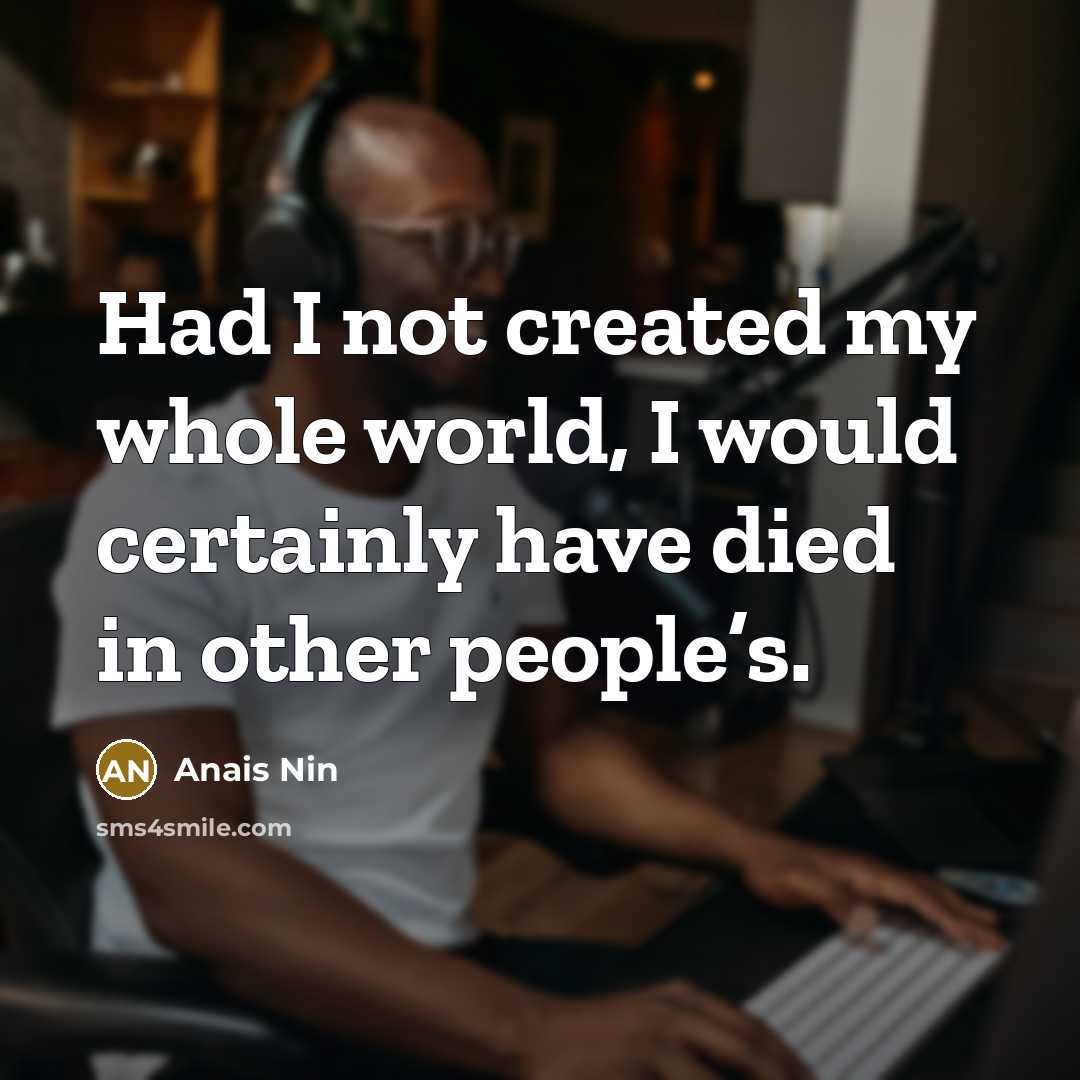 “Had I not created my whole world, I would certainly…” quote by Anais Nin