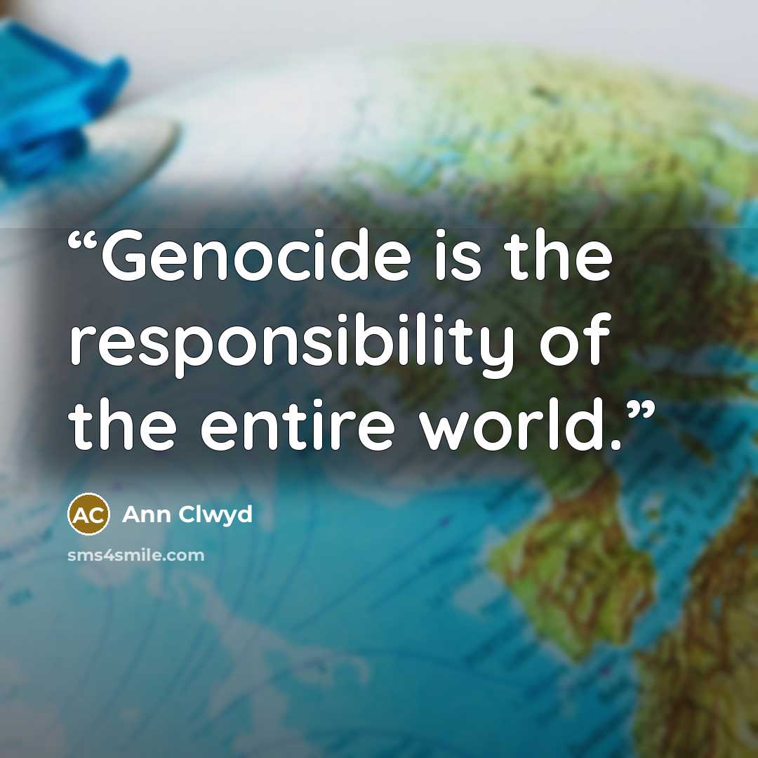 “Genocide is the responsibility of the entire world.” quote by Ann Clwyd