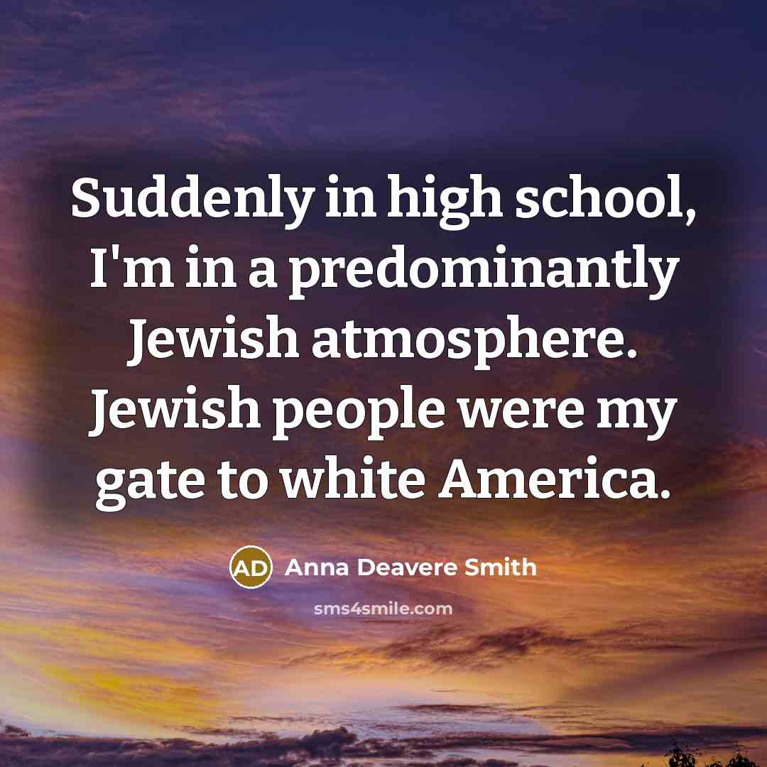 “Suddenly in high school, I'm in a predominantly Jewish atmosphere.…” quote by Anna Deavere Smith