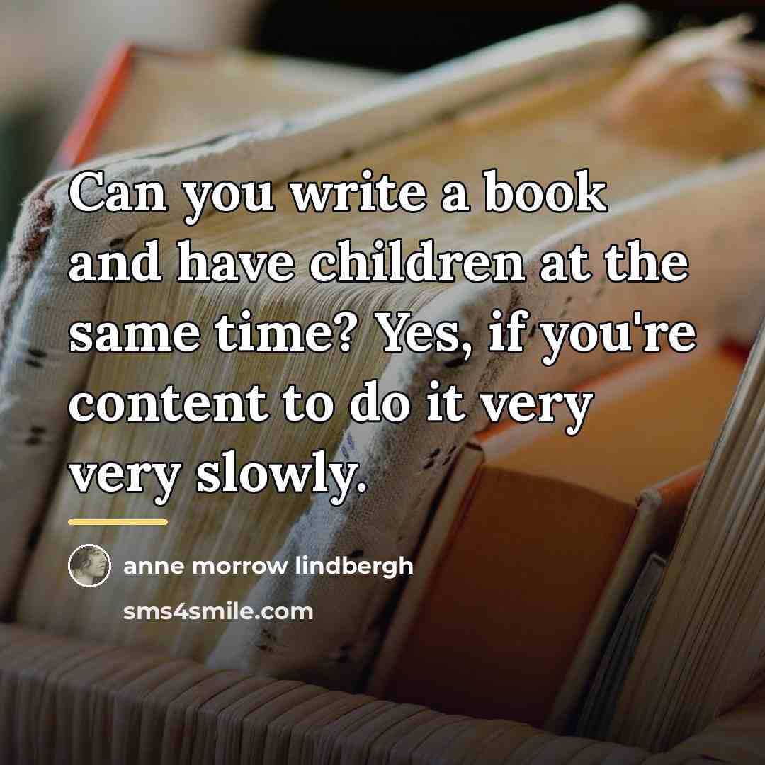 “Can you write a book and have children at the…” quote by Anne Morrow Lindbergh