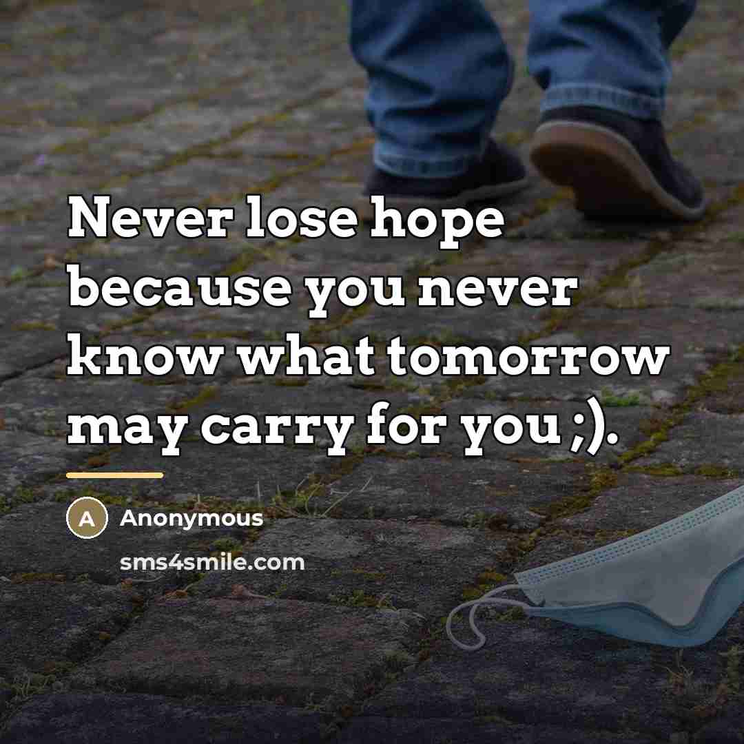 “Never lose hope because you never know what tomorrow may…” quote by Anonymous