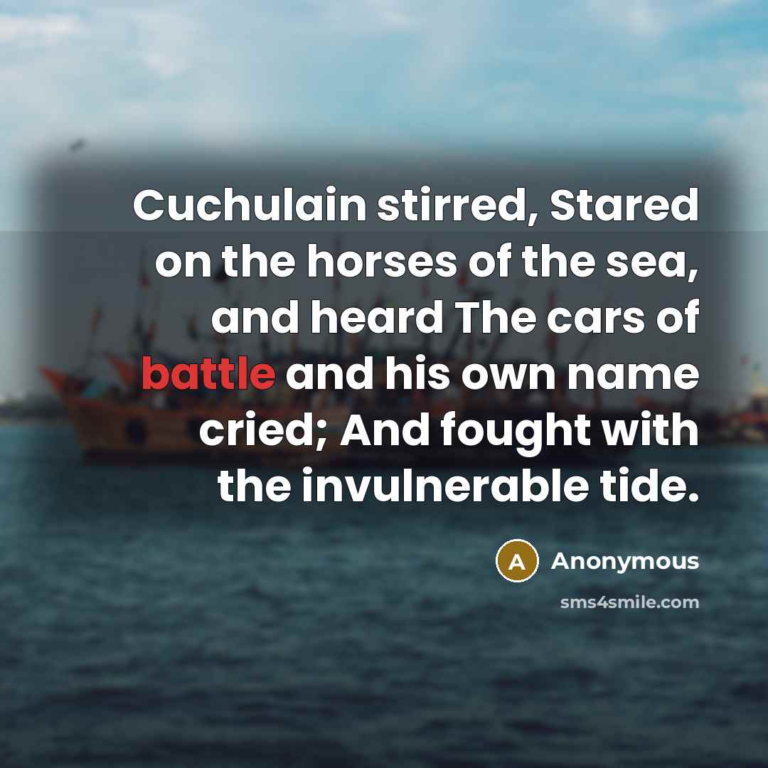 “Cuchulain stirred, Stared on the horses of the sea, and…” quote by Anonymous