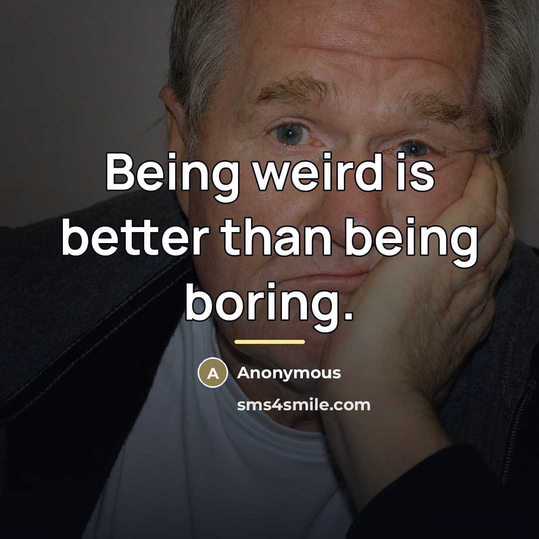 “Being weird is better than being boring.…” quote by Anonymous