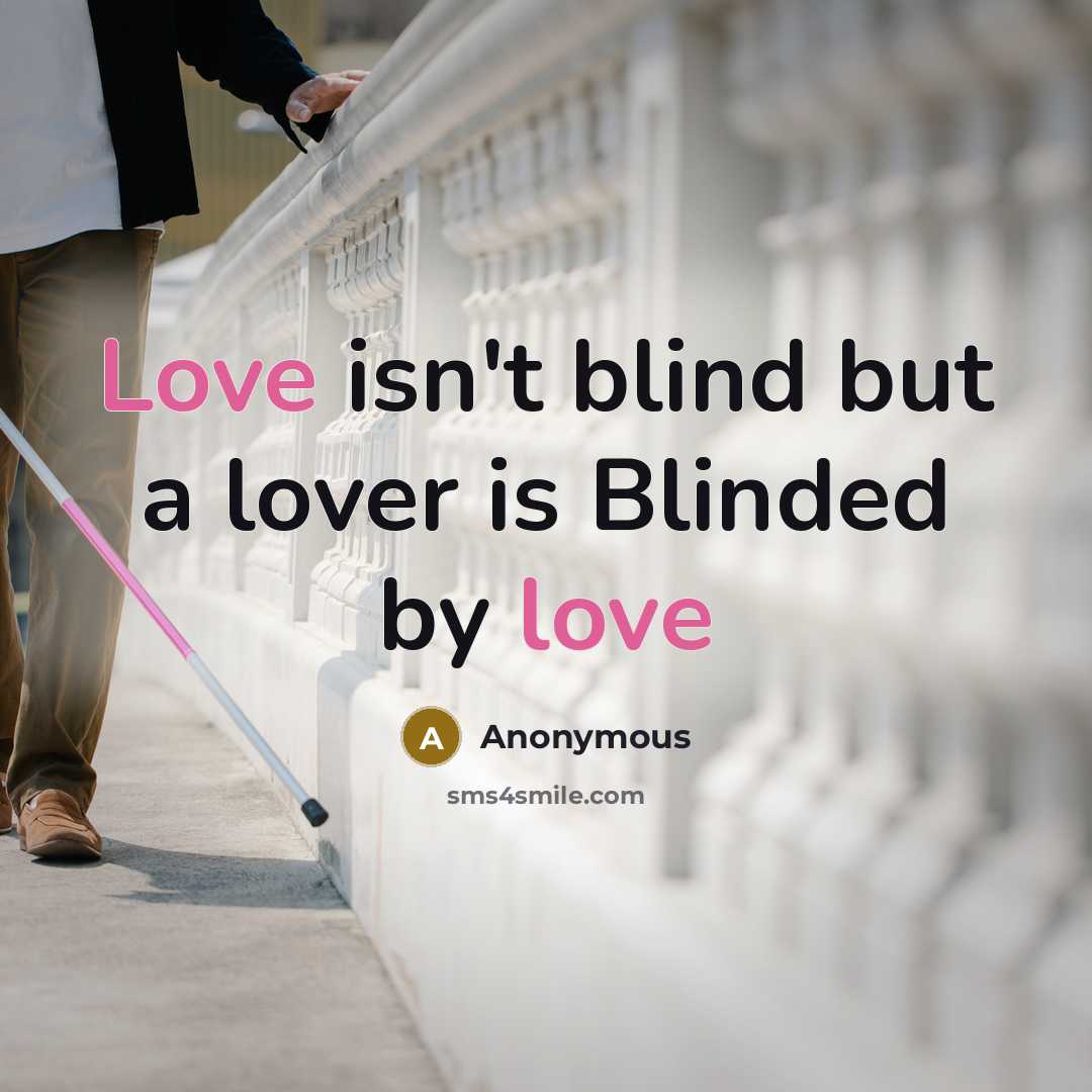 “Love isn't blind but a lover is Blinded by love” quote by Anonymous