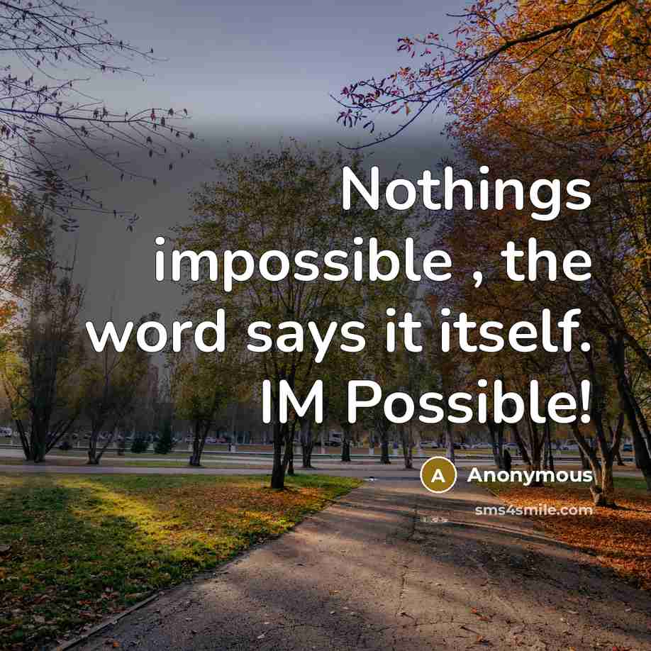 “Nothings impossible , the word says it itself. IM Possible!” quote by Anonymous