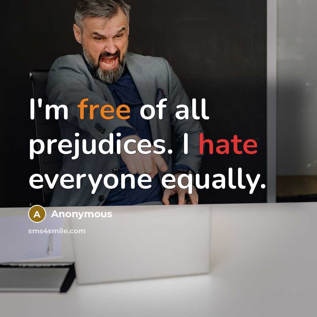 “I'm free of all prejudices. I hate everyone equally.…” quote by Anonymous