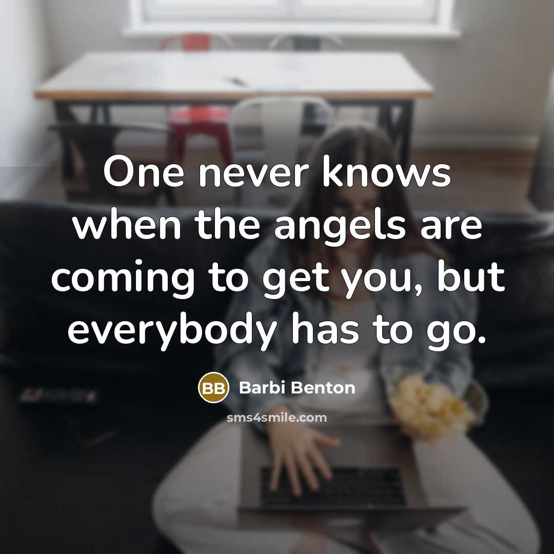 “One never knows when the angels are coming to get…” quote by Barbi Benton