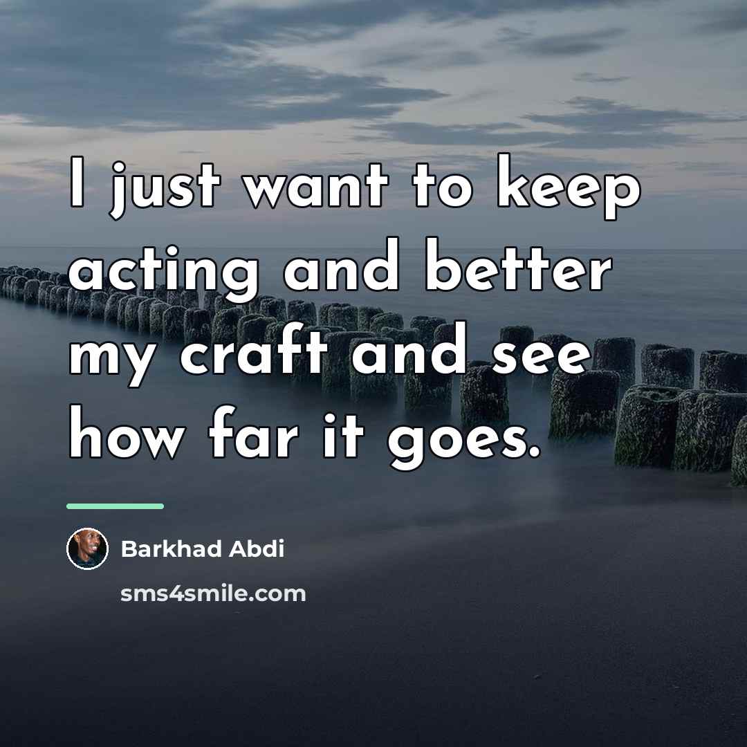 “I just want to keep acting and better my craft…” quote by Barkhad Abdi
