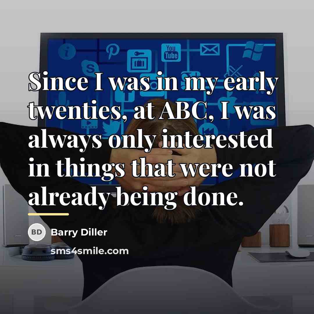 “Since I was in my early twenties, at ABC, I…” quote by Barry Diller