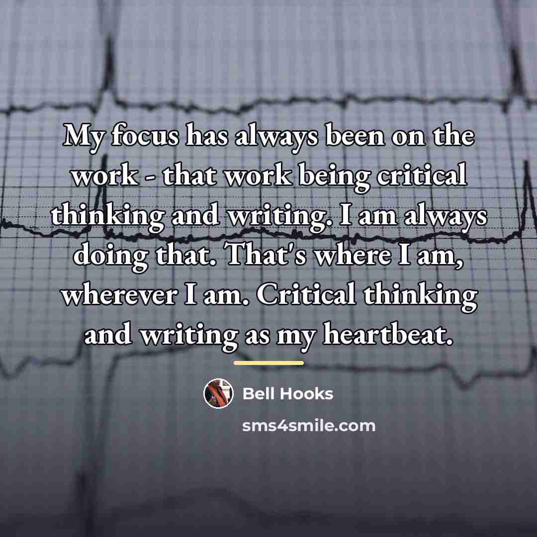 “My focus has always been on the work - that…” quote by Bell Hooks