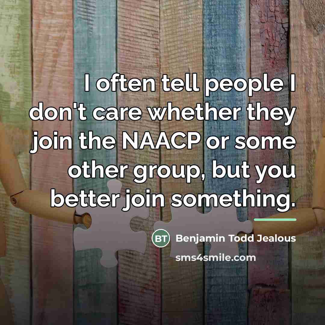 “I often tell people I don't care whether they join…” quote by Benjamin Todd Jealous