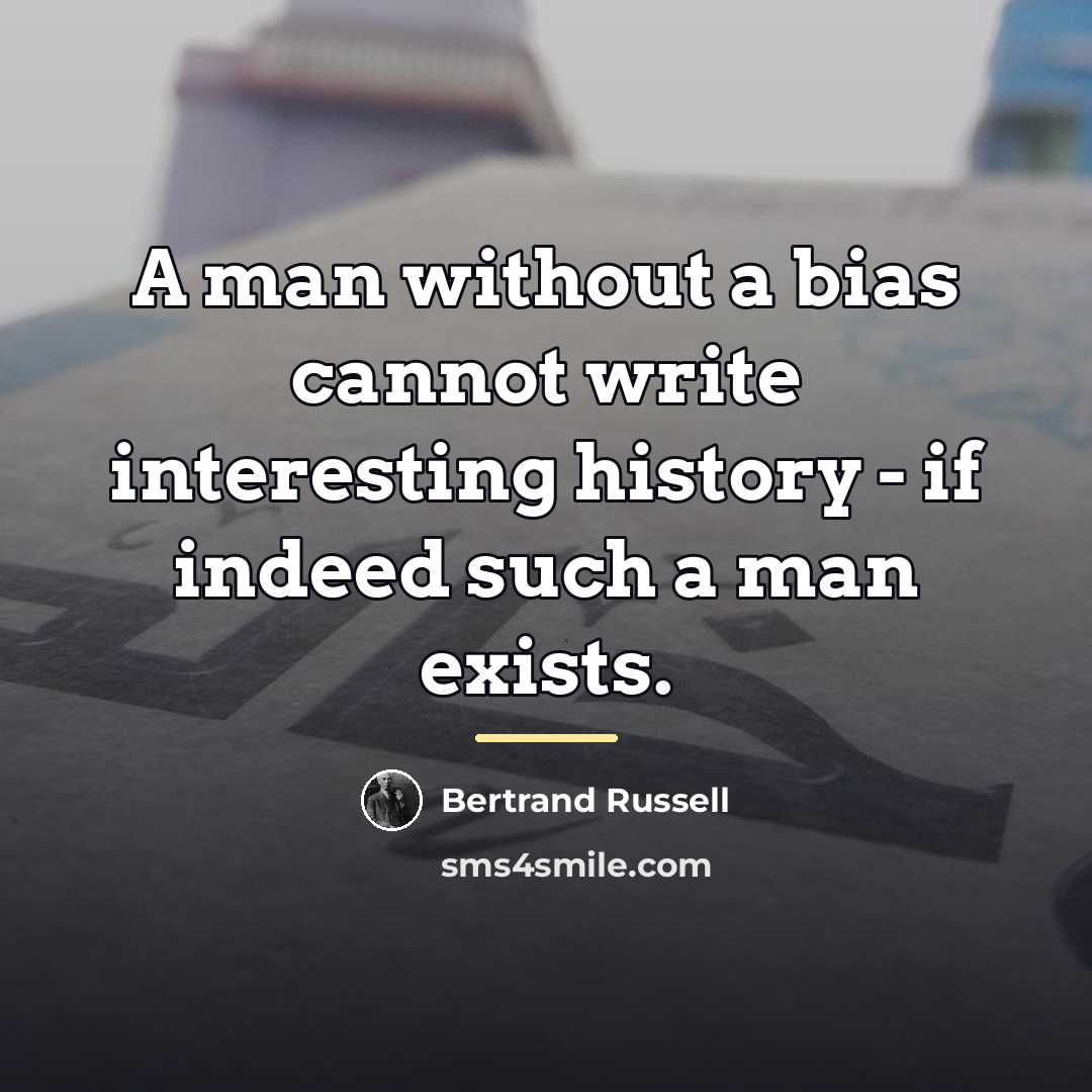 “A man without a bias cannot write interesting history -…” quote by Bertrand Russell