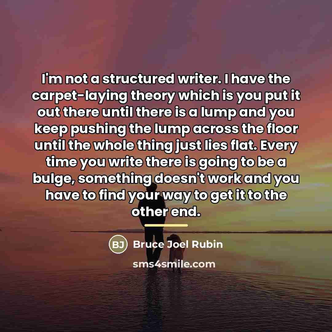 “I'm not a structured writer. I have the carpet-laying theory…” quote by Bruce Joel Rubin