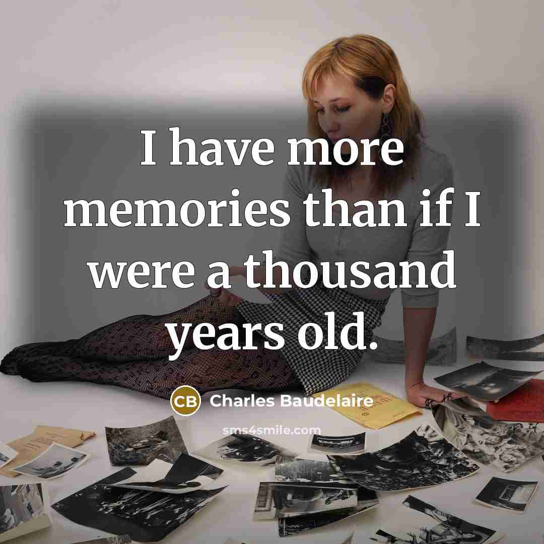 “I have more memories than if I were a thousand…” quote by Charles Baudelaire