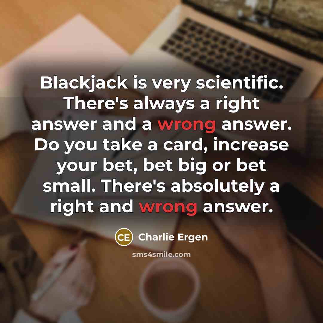 “Blackjack is very scientific. There's always a right answer and…” quote by Charlie Ergen
