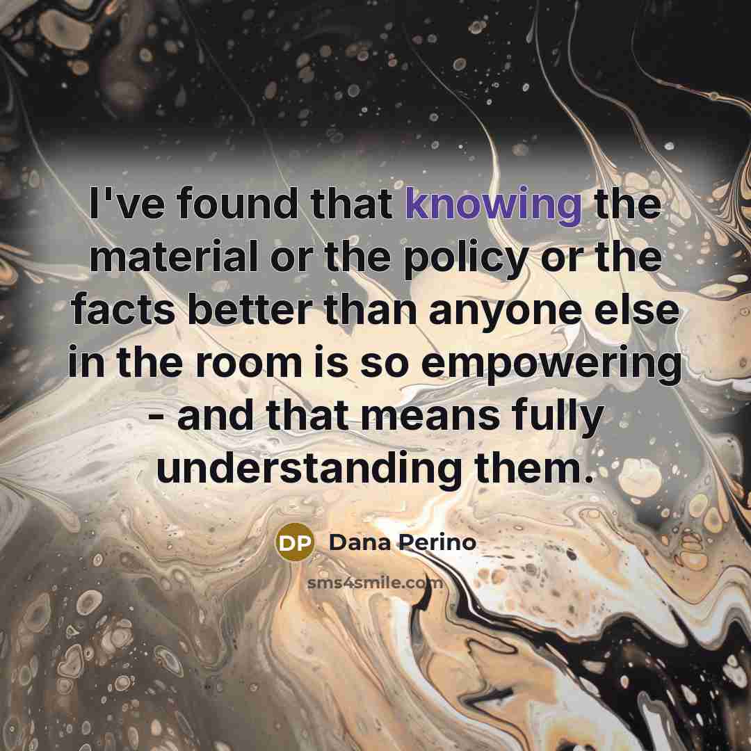 “I've found that knowing the material or the policy or…” quote by Dana Perino
