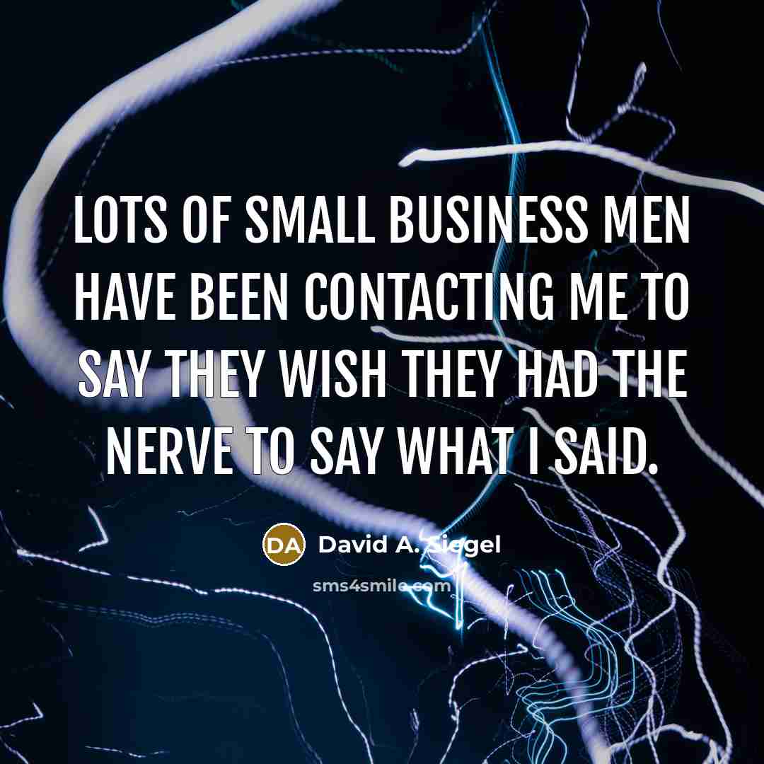 “Lots of small business men have been contacting me to…” quote by David A. Siegel