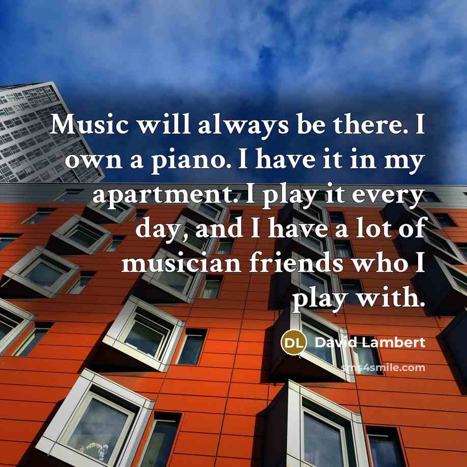 “Music will always be there. I own a piano. I…” quote by David Lambert