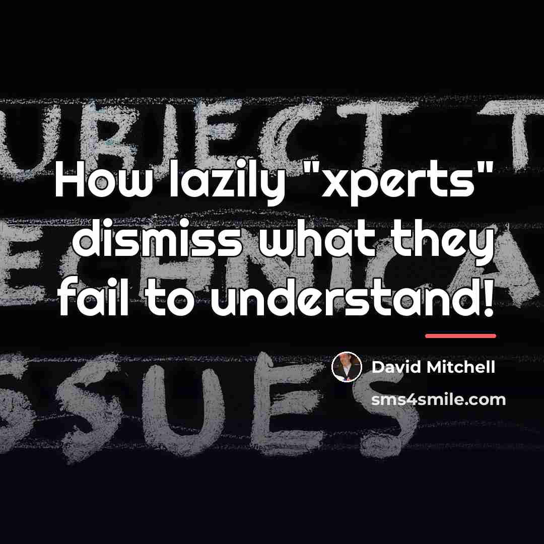 “How lazily "xperts" dismiss what they fail to understand!…” quote by David Mitchell