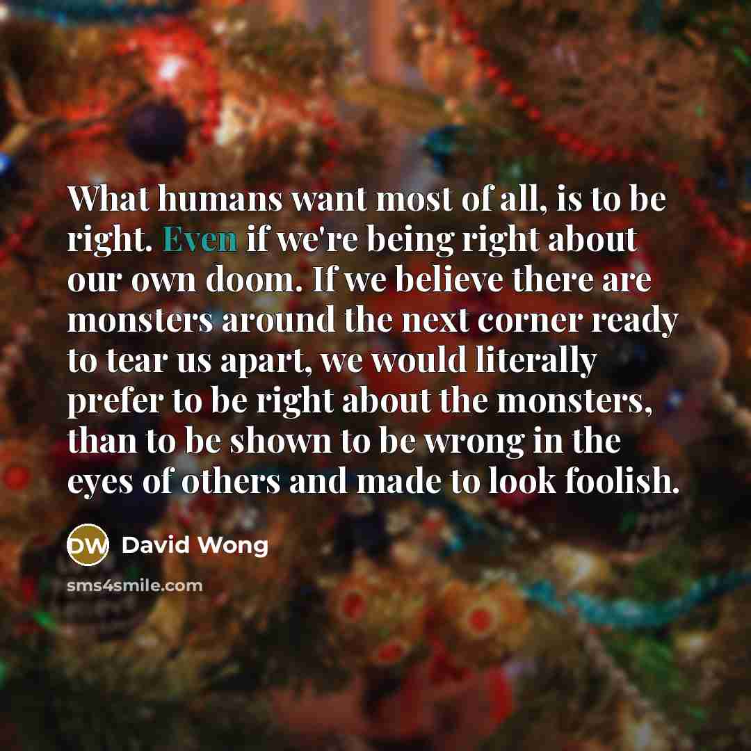 “What humans want most of all, is to be right.…” quote by David Wong