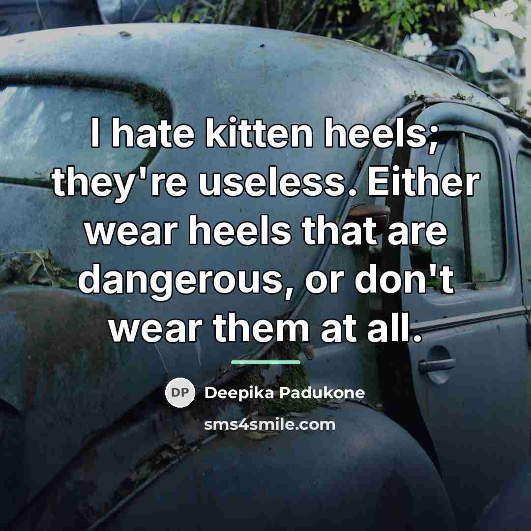 “I hate kitten heels; they're useless. Either wear heels that…” quote by Deepika Padukone
