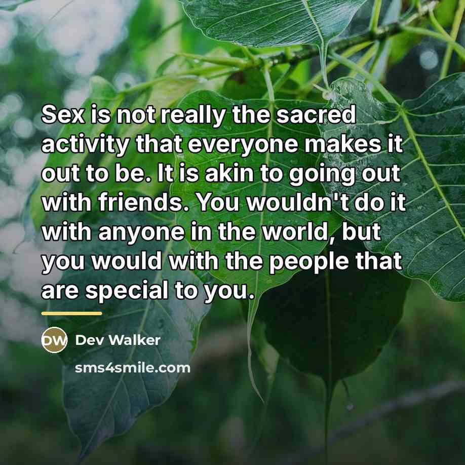 “Sex is not really the sacred activity that everyone makes…” quote by Dev Walker