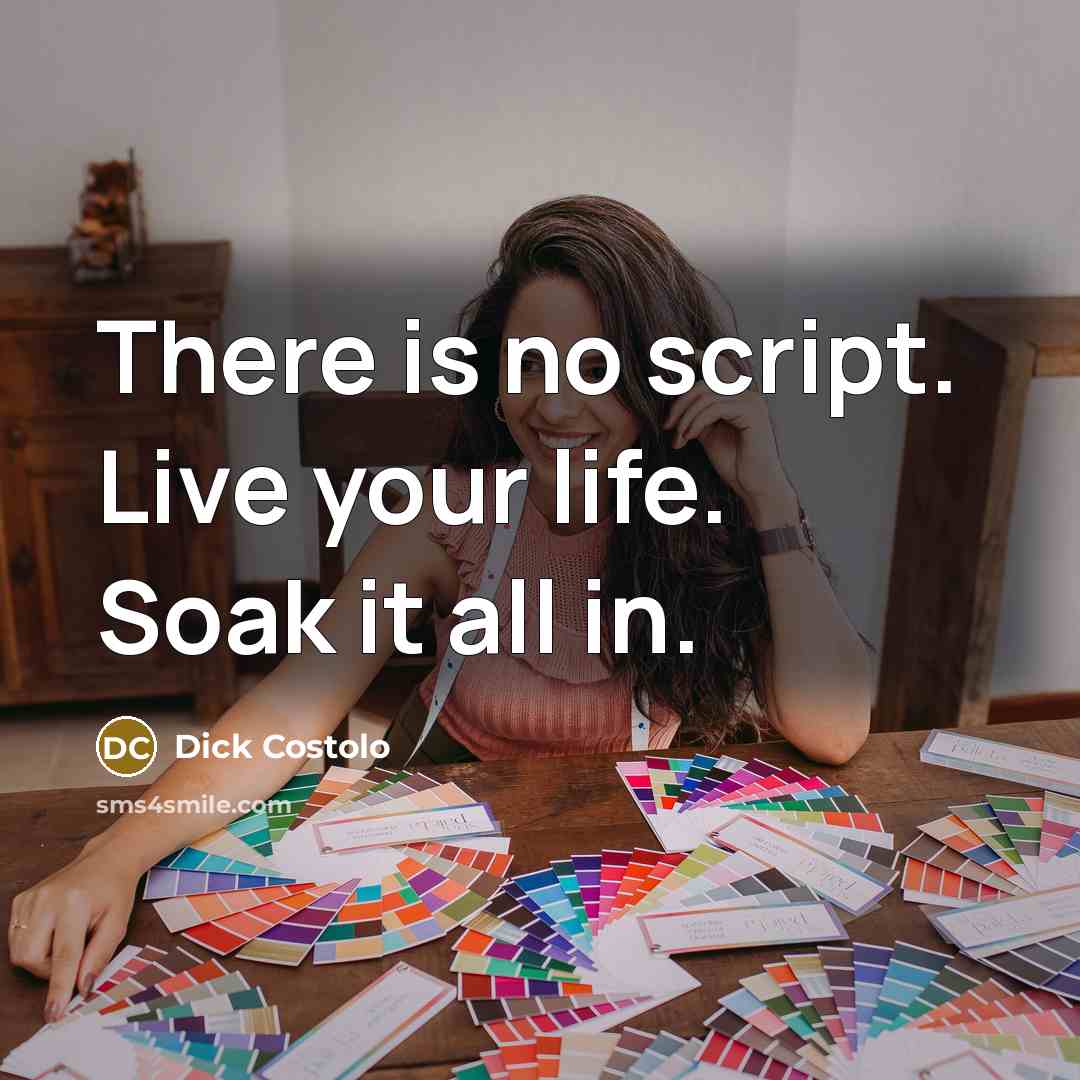 “There is no script. Live your life. Soak it all…” quote by Dick Costolo