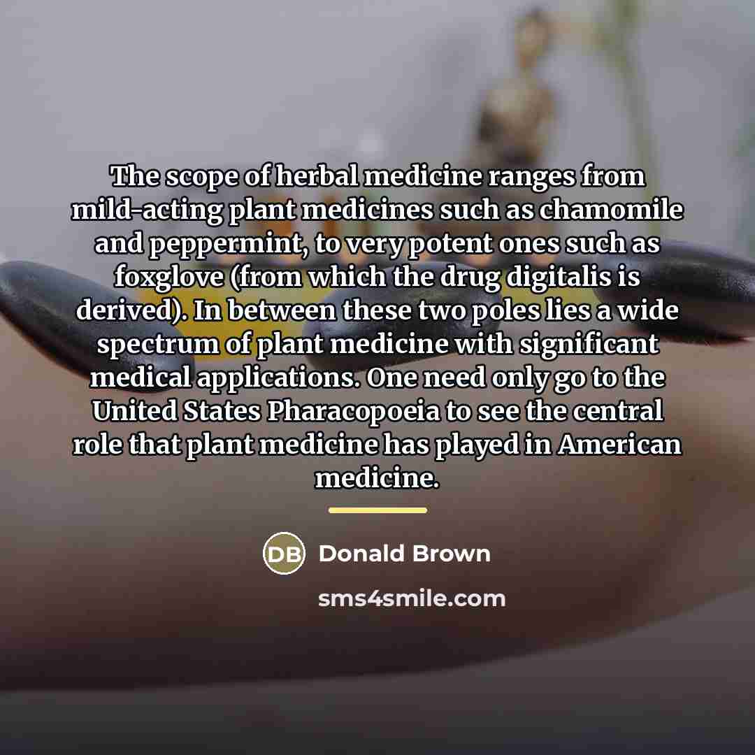 “The scope of herbal medicine ranges from mild-acting plant medicines…” quote by Donald Brown