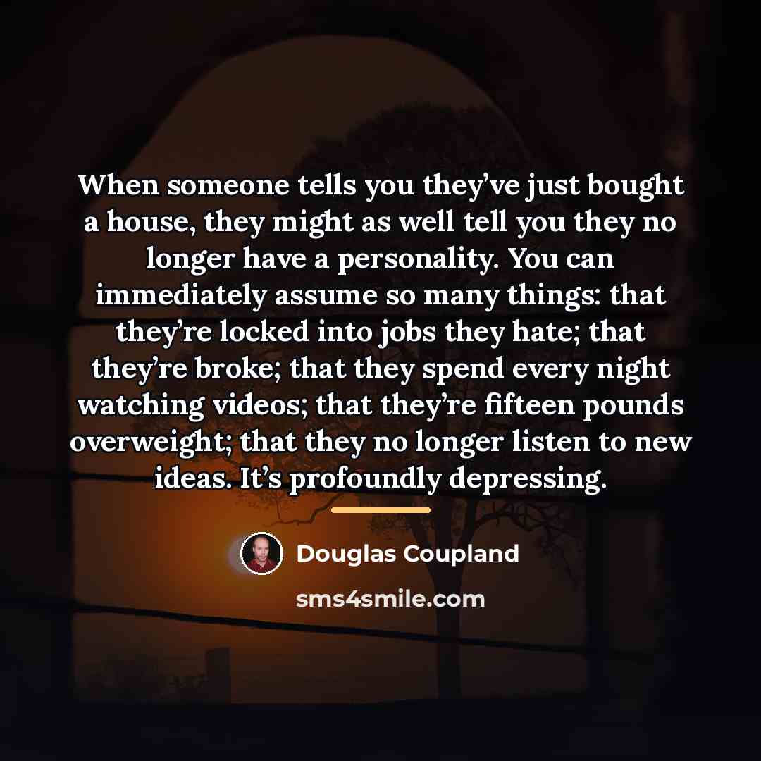 “When someone tells you they’ve just bought a house, they…” quote by Douglas Coupland