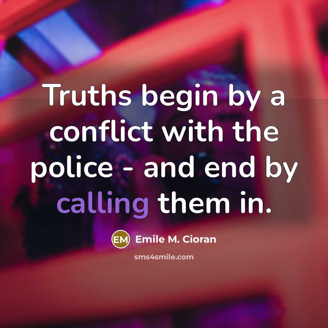 “Truths begin by a conflict with the police - and…” quote by Emile M. Cioran