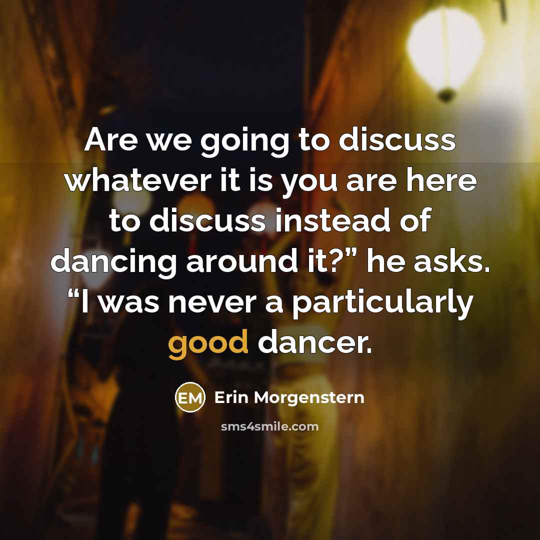“Are we going to discuss whatever it is you are…” quote by Erin Morgenstern
