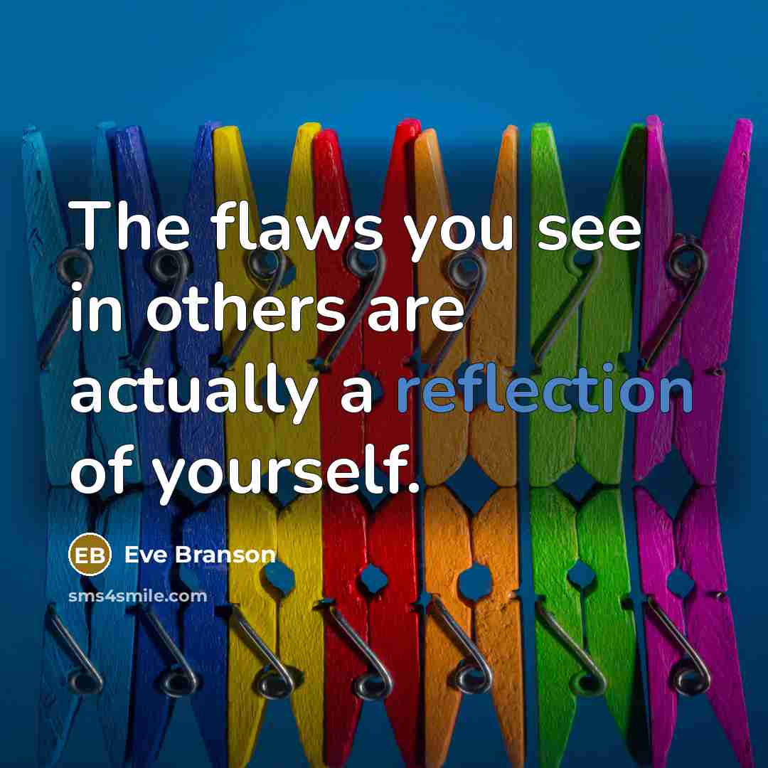 “The flaws you see in others are actually a reflection…” quote by Eve Branson