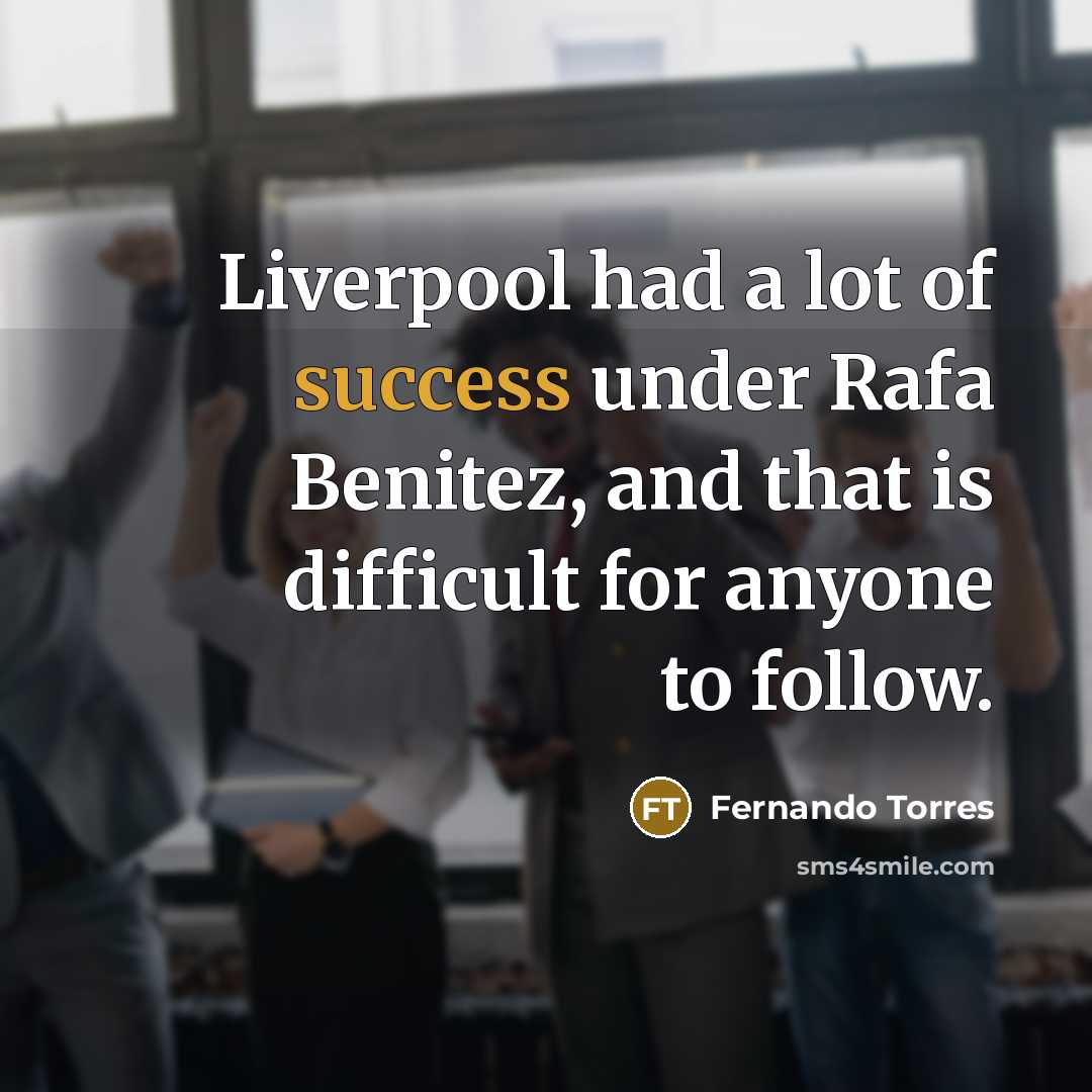 “Liverpool had a lot of success under Rafa Benitez, and…” quote by Fernando Torres