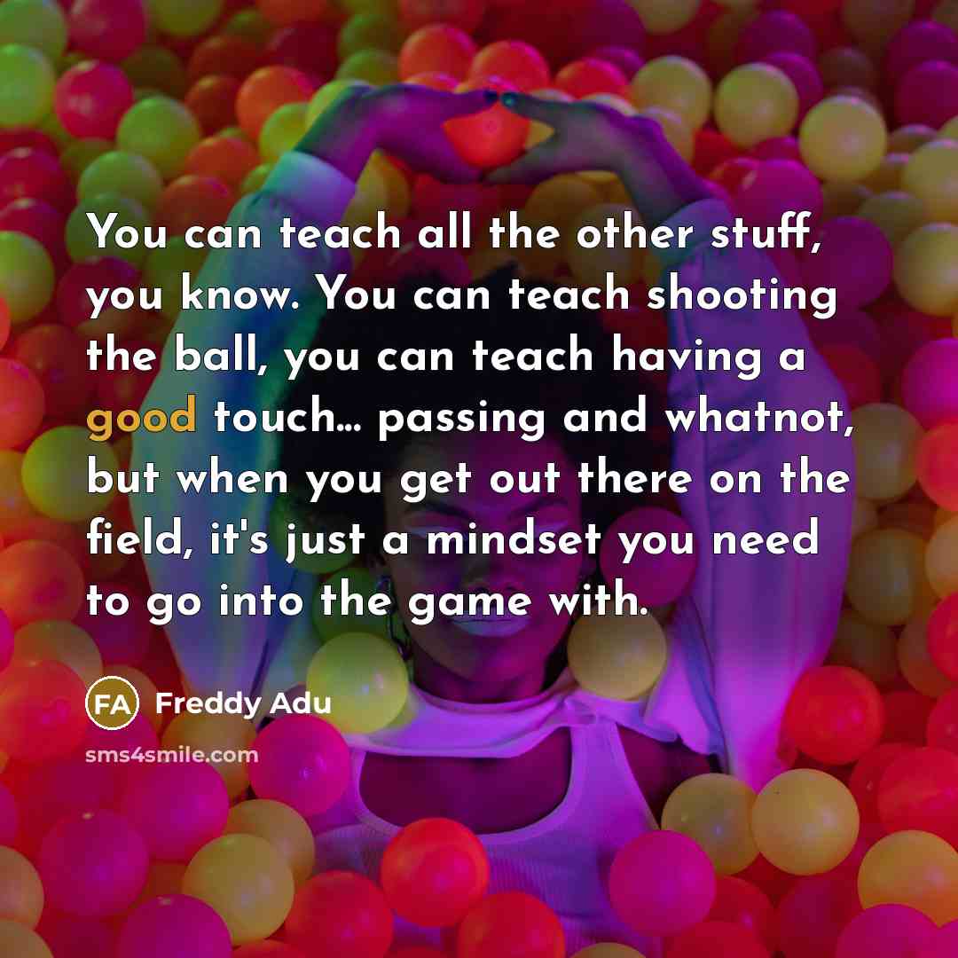 “You can teach all the other stuff, you know. You…” quote by Freddy Adu