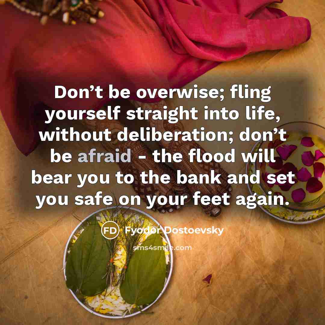 “Don’t be overwise; fling yourself straight into life, without deliberation;…” quote by Fyodor Dostoevsky