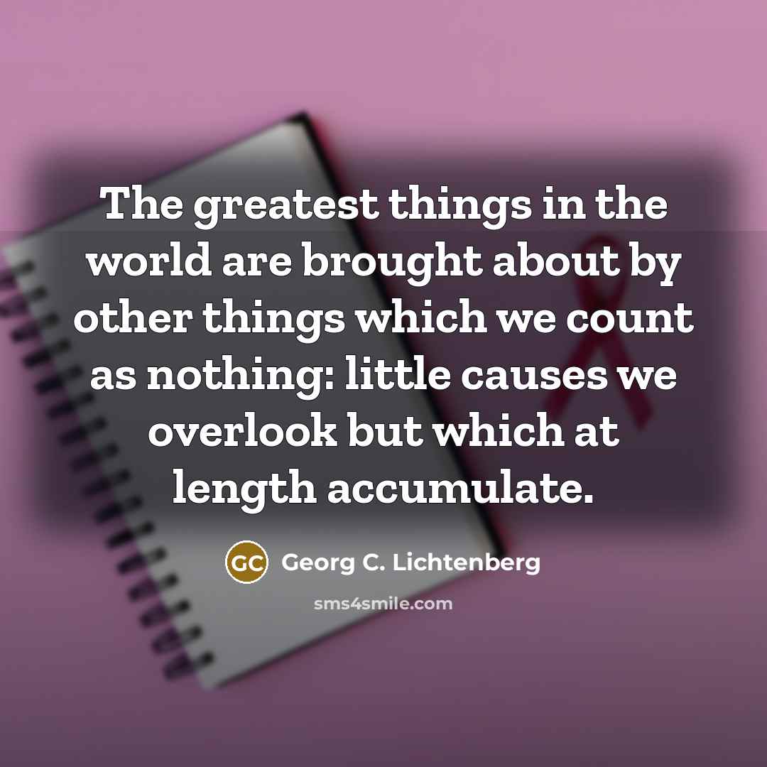 “The greatest things in the world are brought about by…” quote by Georg C. Lichtenberg