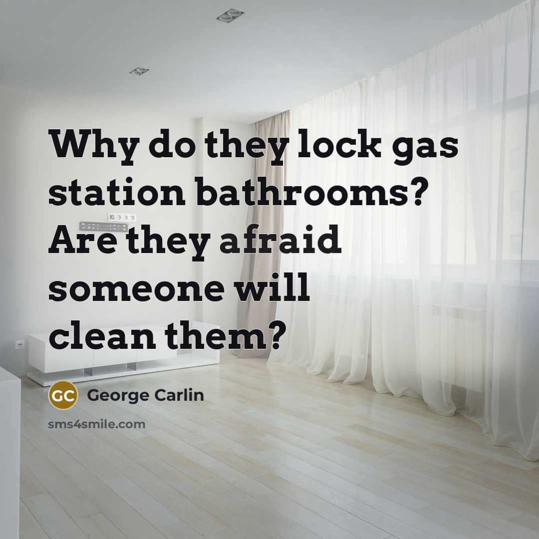 “Why do they lock gas station bathrooms? Are they afraid…” quote by George Carlin