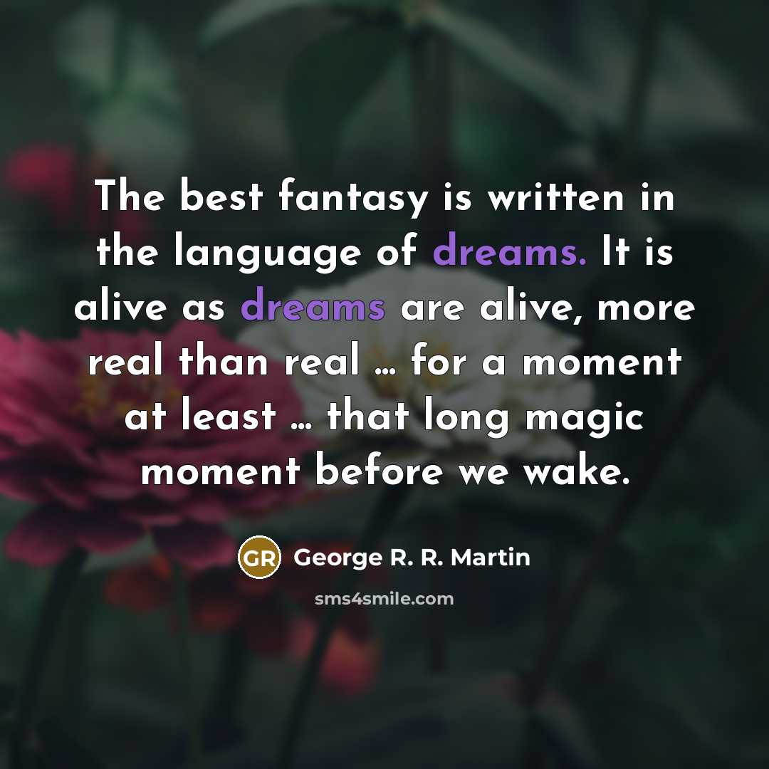 “The best fantasy is written in the language of dreams.…” quote by George R. R. Martin