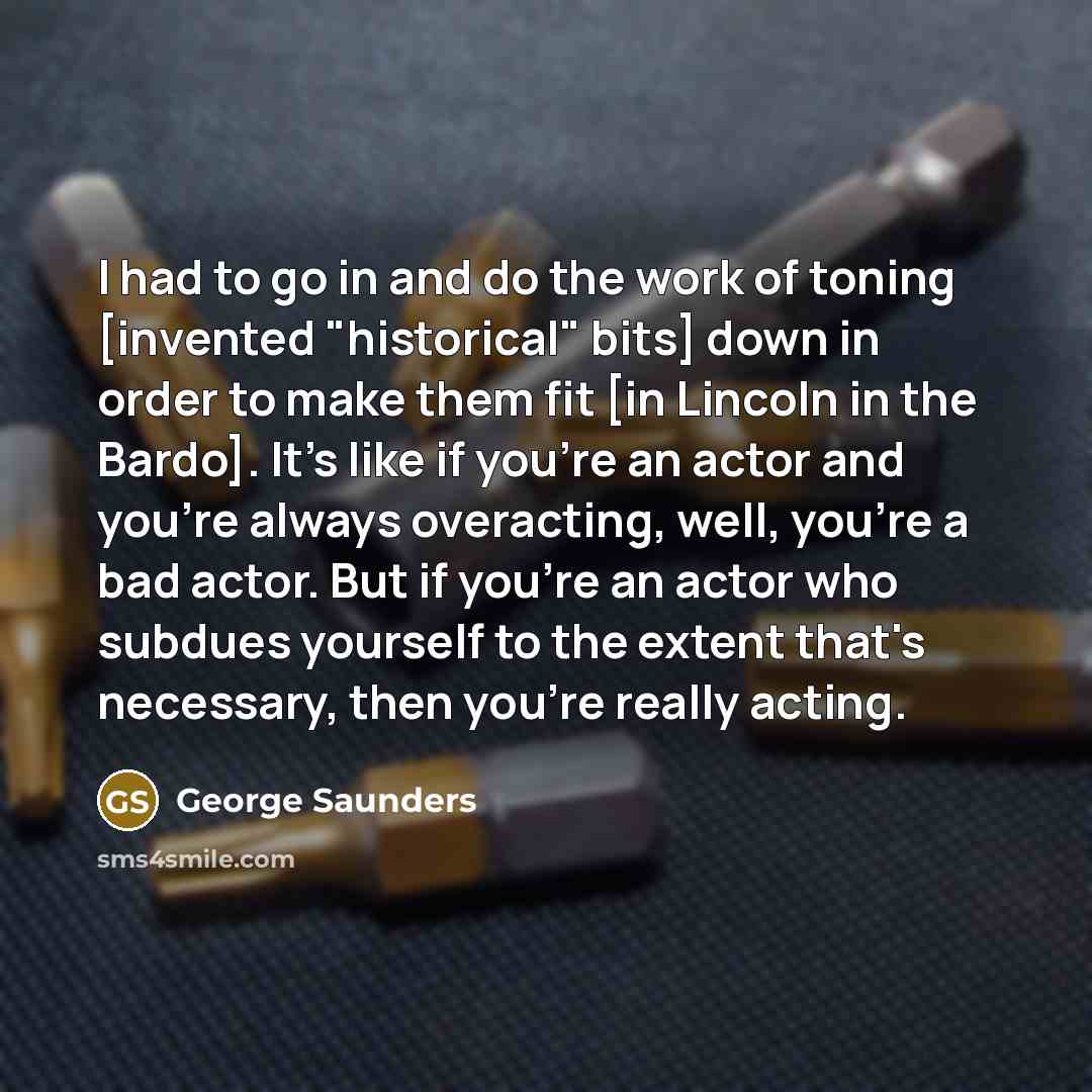 “I had to go in and do the work of…” quote by George Saunders