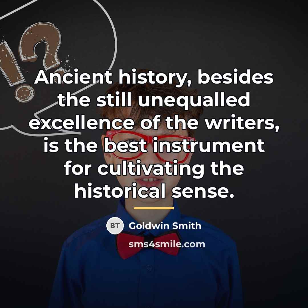 “Ancient history, besides the still unequalled excellence of the writers,…” quote by Goldwin Smith