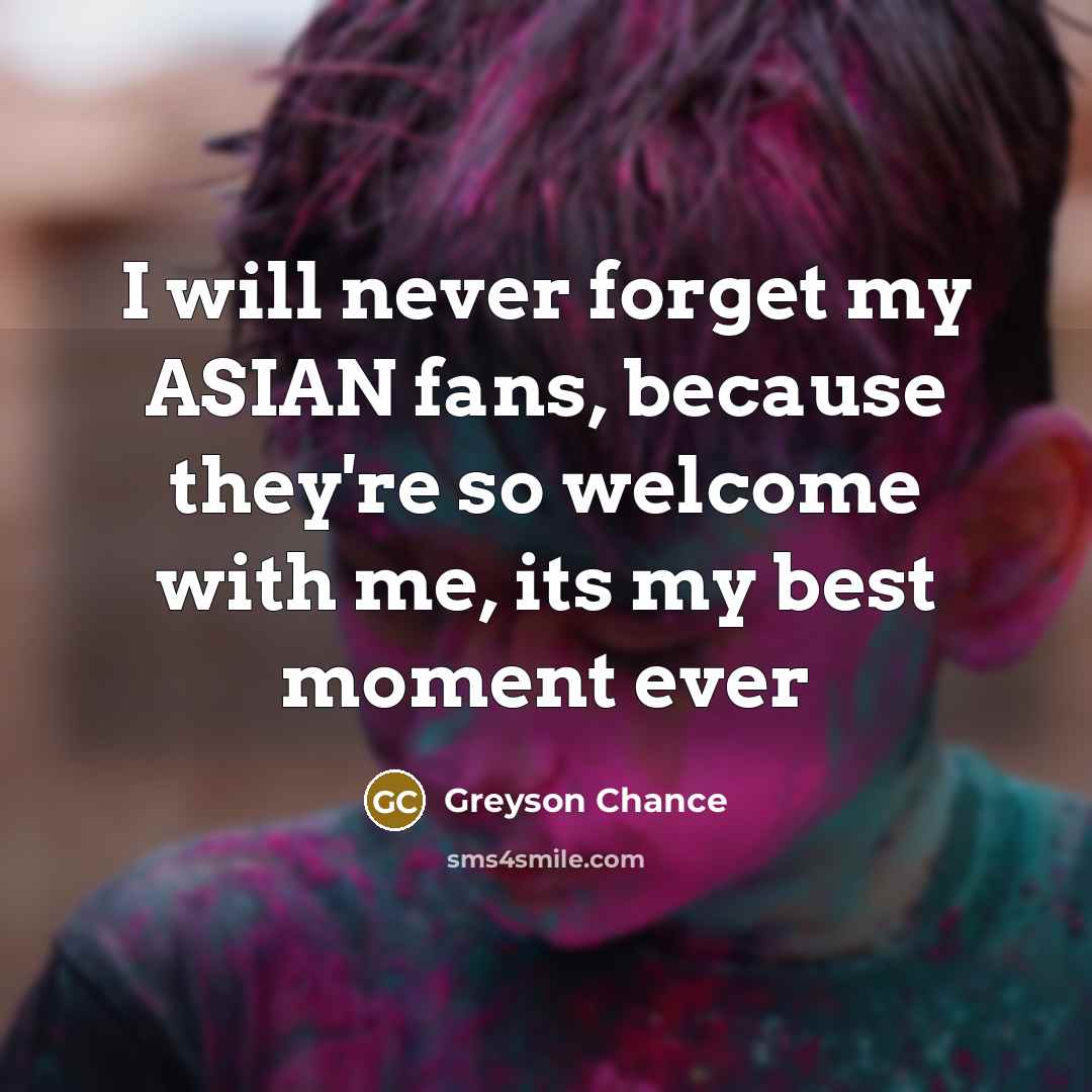 “I will never forget my ASIAN fans, because they're so…” quote by Greyson Chance