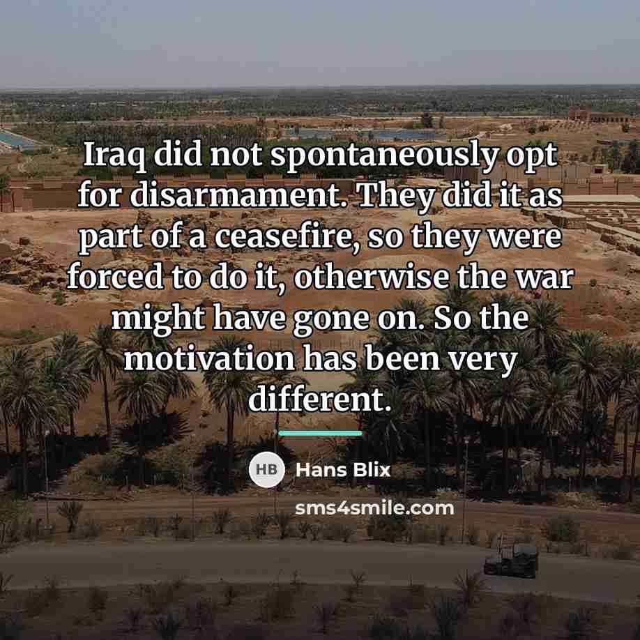 “Iraq did not spontaneously opt for disarmament. They did it…” quote by Hans Blix