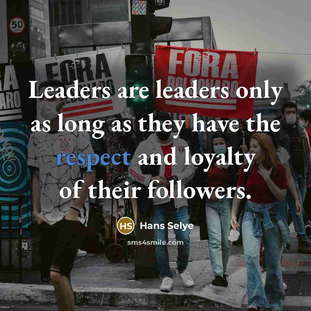 “Leaders are leaders only as long as they have the…” quote by Hans Selye
